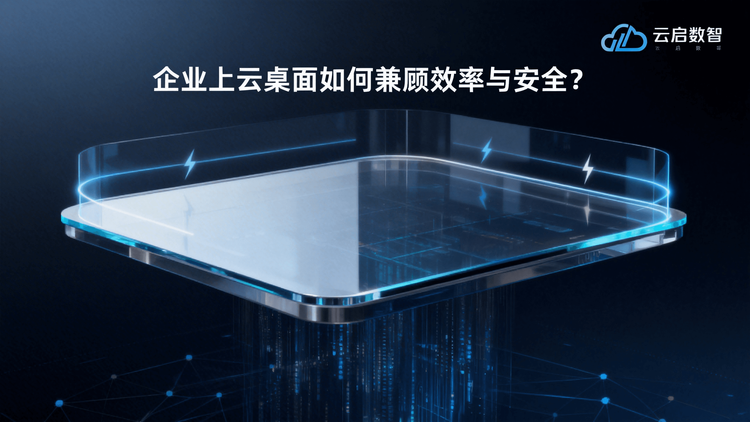 企业上云桌面如何兼顾效率与安全？